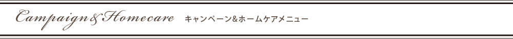 キャンペーン&ホームケアメニュー